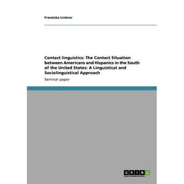 Contact linguistics: The Contact Situation between Americans and Hispanics in the South of the United States: A Linguistical and Sociolingu