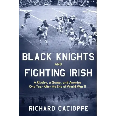 Black Knights and Fighting Irish: A Rivalry, a Game, and America One Year After the End of World War II