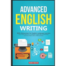 Advanced English Writing Skills: Masterclass for English Language Learners. How to Write Effectively & Confidently in English: How to Write Essays, Su