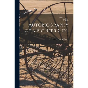 The Autobiography of a Pioneer Girl