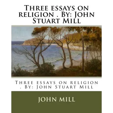 Three essays on religion . By: John Stuart Mill