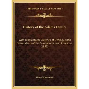 History of the Adams Family: With Biographical Sketches of Distinguished Descendants of the Several American Ancestors (1893)