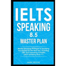 IELTS Speaking 8.5 Master Plan. Master Speaking Strategies & Speaking Vocabulary for the Real Test, Including 100+ IELTS Speaking Activities: IELTS Sp