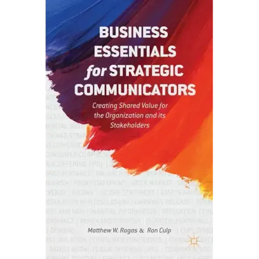 Business Essentials for Strategic Communicators: Creating Shared Value for the Organization and Its Stakeholders