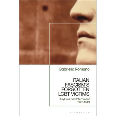 Italian Fascism's Forgotten LGBT Victims: Asylums and Internment, 1922 - 1943