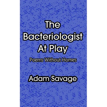 The Bacteriologist At Play: Poems Without Homes