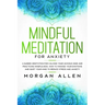 Mindful Meditation for Anxiety: A Guided Meditation for Calming Your Anxious Mind and Practicing Mindfulness, How to Manage Your Emotions and Quiet Yo