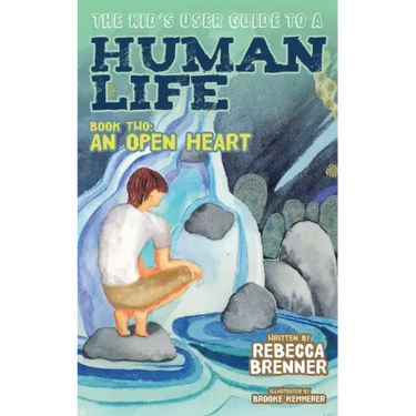 The Kid's User Guide to a Human Life: Book Two: An Open Heart