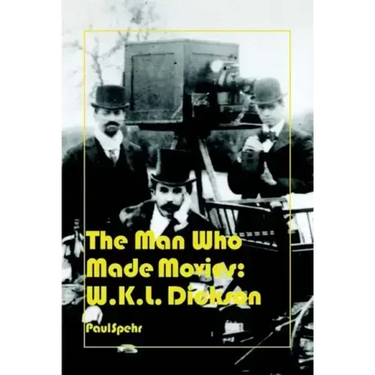 The Man Who Made Movies: W.K.L. Dickson