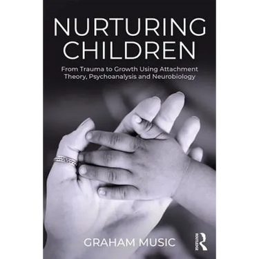 Nurturing Children: From Trauma to Growth Using Attachment Theory, Psychoanalysis and Neurobiology
