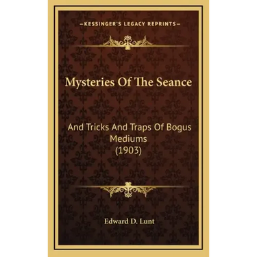 Mysteries Of The Seance: And Tricks And Traps Of Bogus Mediums (1903)
