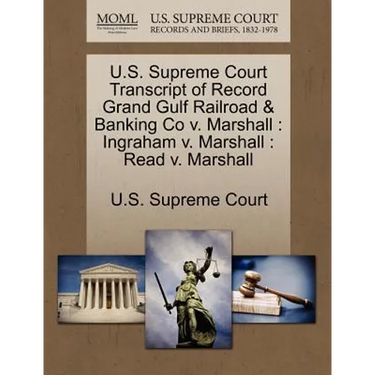 U.S. Supreme Court Transcript of Record Grand Gulf Railroad & Banking Co V. Marshall: Ingraham V. Marshall: Read V. Marshall
