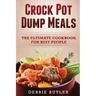 Crockpot Dump Meals: The Ultimate Cookbook For Busy People