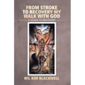 From Stroke to Recovery My Walk with God: A Guide to Recovery