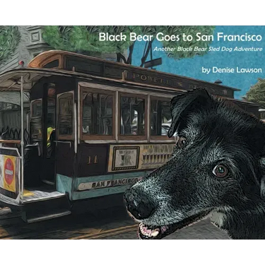 Black Bear Goes to San Francisco: Another Black Bear Sled Dog Adventure