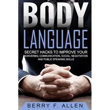 Body Language Secret Hacks To Improve Your Nonverbal Communication, Social, Negotiation And Public Speaking Skills