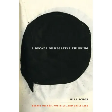 A Decade of Negative Thinking: Essays on Art, Politics, and Daily Life