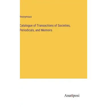 Catalogue of Transactions of Societies, Periodicals, and Memoirs