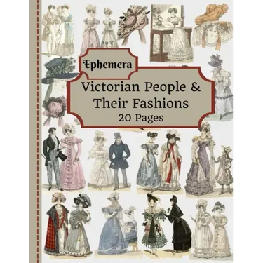 Victorian People & Their Fashions: 20 Pages Of Ephemera To Use In Your Junk Journals, Scrapbooking, Or Altered Art Projects - Steampunk Fashion (Cut O