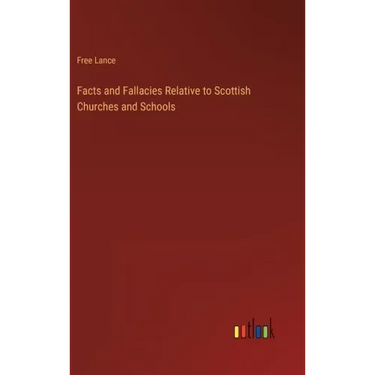 Facts and Fallacies Relative to Scottish Churches and Schools