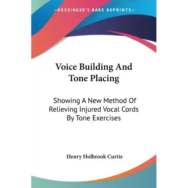 Voice Building And Tone Placing: Showing A New Method Of Relieving Injured Vocal Cords By Tone Exercises