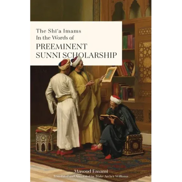 The Shī'a Imams in the words of Preeminent Sunni Scholarship