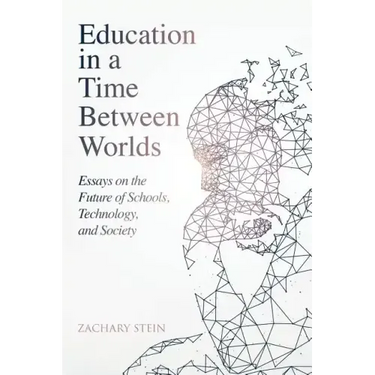Education in a Time Between Worlds: Essays on the Future of Schools, Technology, and Society