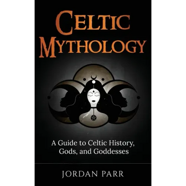 Celtic Mythology: A Guide to Celtic History, Gods, and Goddesses