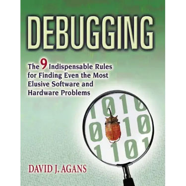 Debugging: The 9 Indispensable Rules for Finding Even the Most Elusive Software and Hardware Problems