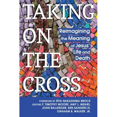 Taking on the Cross: Reimagining the Meaning of Jesus' Life and Death
