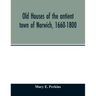 Old houses of the antient town of Norwich, 1660-1800
