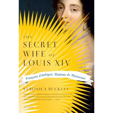 The Secret Wife of Louis XIV: Françoise d'Aubigné, Madame de Maintenon