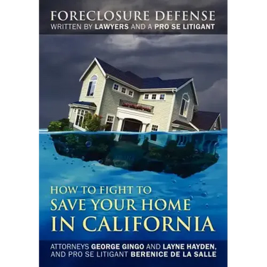 How to Fight to Save Your Home in California: Foreclosure Defense WRITTEN BY LAWYERS AND A PRO SE LITIGANT