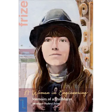 A Woman in Engineering: Memoirs of a Trailblazer. an Autobiography by Monique (Aubry) Frize