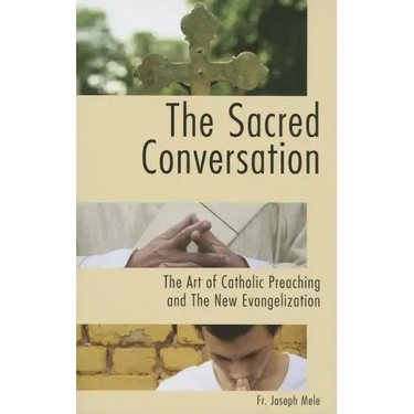 The Sacred Conversation: The Art of Catholic Preaching and the New Evangelization