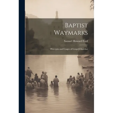 Baptist Waymarks; Principles and Usages of Gospel Churches