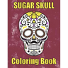 Sugar Skull Coloring Book: : 50 Amazing big skulls for adults relaxation sugar skull gifts for women, men and teens