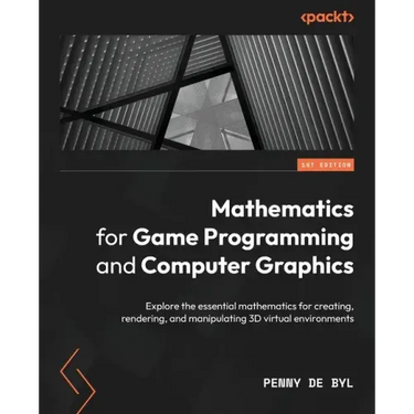 Mathematics for Game Programming and Computer Graphics: Explore the essential mathematics for creating, rendering, and manipulating 3D virtual environ