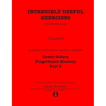 Incredibly Useful Exercises for Double Bass: Volume 5 - Lower Octave Fingerboard Mastery Part 2