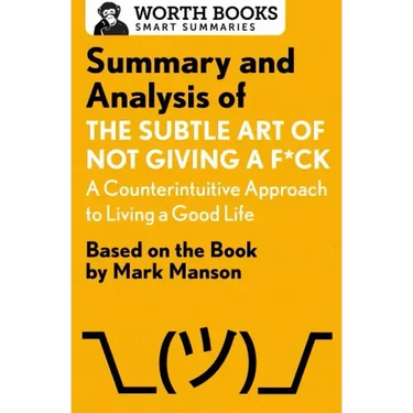 Summary and Analysis of the Subtle Art of Not Giving A F*Ck: A Counterintuitive Approach to Living a Good Life: Based on the Book by Mark Manson