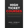High Ticket Courses: The Fastest Way for Coaches, Consultants, and Service Providers to Make Six or Seven Figures with a New Hybrid Education Model