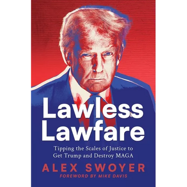 Lawless Lawfare: Tipping the Scales of Justice to Get Trump and Destroy MAGA