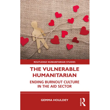 The Vulnerable Humanitarian: Ending Burnout Culture in the Aid Sector