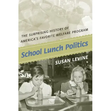School Lunch Politics: The Surprising History of America's Favorite Welfare Program