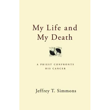My Life and My Death: A Priest Confronts His Cancer