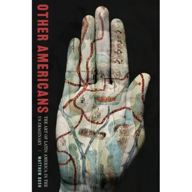 Other Americans: The Art of Latin America in the Us Imaginary
