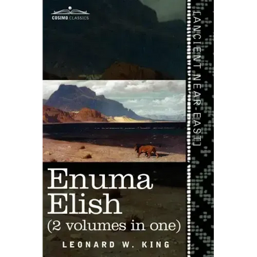 Enuma Elish (2 Volumes in One): The Seven Tablets of Creation; The Babylonian and Assyrian Legends Concerning the Creation of the World and of Mankind