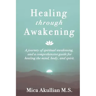 Healing through Awakening: A Journey of Spiritual Awakening, and a Comprehensive Guide for Healing the Mind, Body, and Spirit