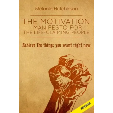 The Motivation Manifesto for the Life-Claiming People: Achieve the things you want right now