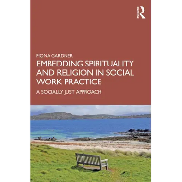 Embedding Spirituality and Religion in Social Work Practice: A Socially Just Approach